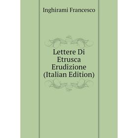 

Книга Lettere Di Etrusca Erudizione