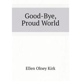 

Книга Good-Bye, Proud World
