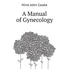 

Книга A Manual of Gynecology