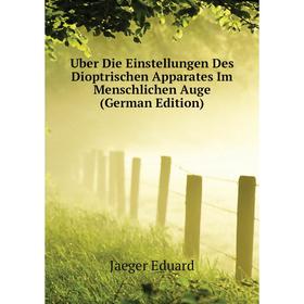 

Книга Uber Die Einstellungen Des Dioptrischen Apparates Im Menschlichen Auge (German Edition). Jaeger Eduard