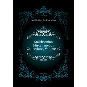 

Книга Smithsonian Miscellaneous Collections. Volume 49. Institution Smithsonian