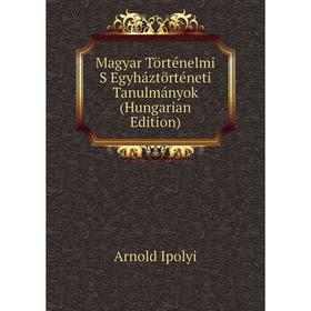 

Книга Magyar Történelmi S Egyháztörténeti Tanulmányok (Hungarian Edition)