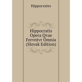 

Книга Hippocratis Opera Qvae Fervntvr Omnia (Slovak Edition). Hippocrates