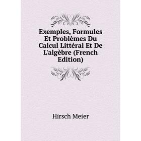 

Книга Exemples, Formules Et Problèmes Du Calcul Littéral Et De L'algèbre (French Edition). Hirsch Meier