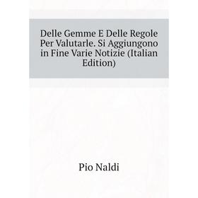 

Книга Delle Gemme E Delle Regole Per Valutarle. Si Aggiungono in Fine Varie Notizie (Italian Edition). Pio Naldi