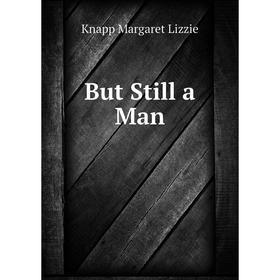 

Книга But Still a Man