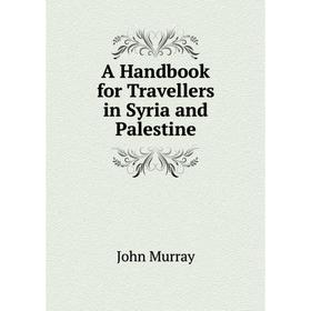 

Книга A Handbook for Travellers in Syria and Palestine. John Murray