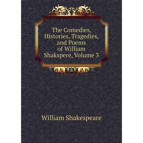 

Книга The Comedies, Histories, Tragedies, and Poems of William Shakspere. Volume 3. Уильям Шекспир
