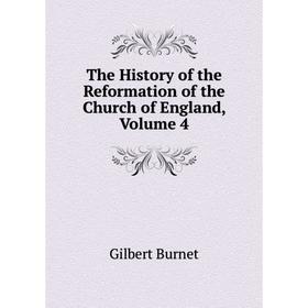 

Книга The History of the Reformation of the Church of England. Volume 4. Burnet Gilbert