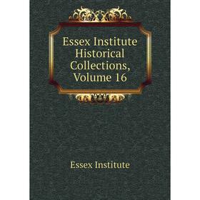 

Книга Essex Institute Historical Collections. Volume 16. Essex Institute