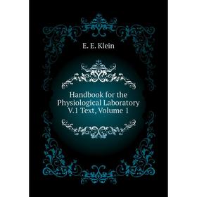 

Книга Handbook for the Physiological Laboratory V. 1 Text. Volume 1. E. E. Klein