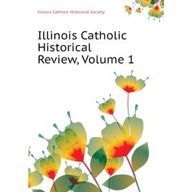 

Книга Illinois Catholic Historical Review. Volume 1. Illinois Catholic Historical Society