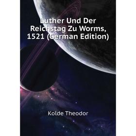 

Книга Luther Und Der Reichstag Zu Worms, 1521