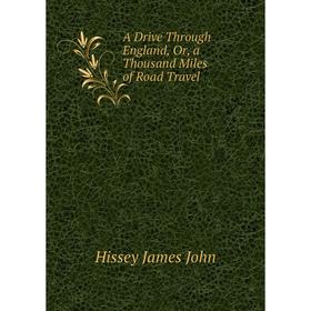 

Книга A Drive Through England, Or, a Thousand Miles of Road Travel. Hissey James John