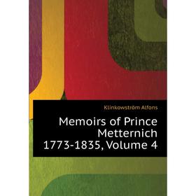 

Книга Memoirs of Prince Metternich 1773-1835, Volume 4