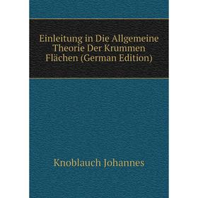 

Книга Einleitung in Die Allgemeine Theorie Der Krummen Flächen (German Edition). Knoblauch Johannes