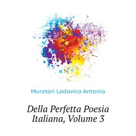 

Книга Della Perfetta Poesia Italiana. Volume 3. Muratori Lodovico Antonio