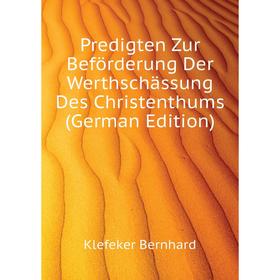 

Книга Predigten Zur Beförderung Der Werthschässung Des Christenthums (German Edition). Klefeker Bernhard