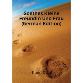 

Книга Goethes Kleine Freundin Und Frau (German Edition). Klein Otto