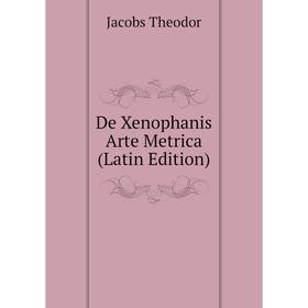 

Книга De Xenophanis Arte Metrica (Latin Edition). Jacobs Theodor