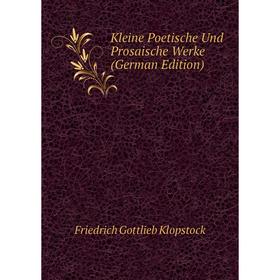 

Книга Kleine Poetische Und Prosaische Werke