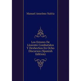

Книга Los Errores De Llorente Combatidos Y Deshechos En Ocho Discursos