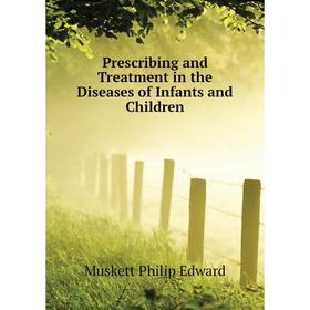 

Книга Prescribing and Treatment in the Diseases of Infants and Children. Muskett Philip Edward
