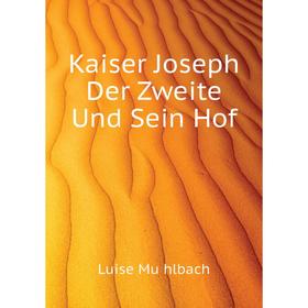 

Книга Kaiser Joseph Der Zweite Und Sein Hof