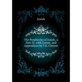 

Книга The Prophecies of Isaiah, a New Tr. with Comm. and Appendices by T. K. Cheyne. Isaiah