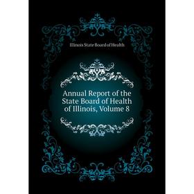 

Книга Annual Report of the State Board of Health of Illinois. Volume 8. Illinois State Board of Health