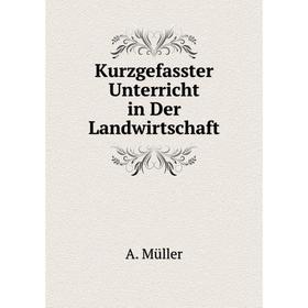 

Книга Kurz gefasster Unterricht in Der Landwirtschaft