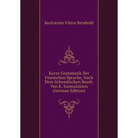 

Книга Kurz e Grammatik Der Finnischen Sprache, Nach Dem Schwedischen Bearb. Von K. Suomalainen