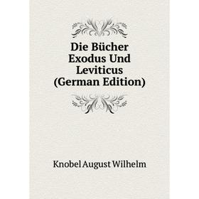

Книга Die Bücher Exodus Und Leviticus (German Edition). Knobel August Wilhelm