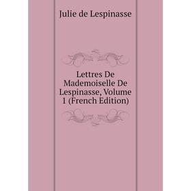 

Книга Lettres De Mademoiselle De Lespinasse, Volume 1