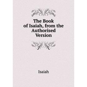 

Книга The Book of Isaiah, from the Authorised Version. Isaiah