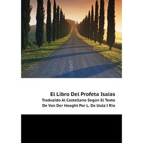 

Книга El Libro Del Profeta IsaíasTraduzido Al Castellano Según El Texto De Van Der Hooght Por L. De Usóz I Rio. Isaiah