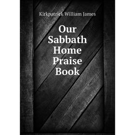 

Книга Our Sabbath Home Praise Book