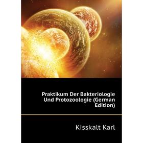 

Книга Praktikum Der Bakteriologie Und Protozoologie (German Edition). Kisskalt Karl