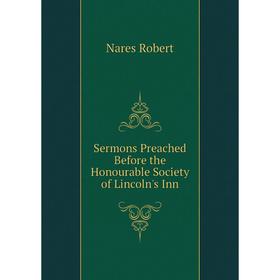 

Книга Sermons Preached Before the Honourable Society of Lincoln's Inn. Nares Robert