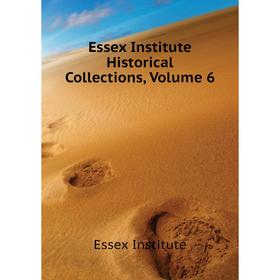 

Книга Essex Institute Historical Collections. Volume 6. Essex Institute