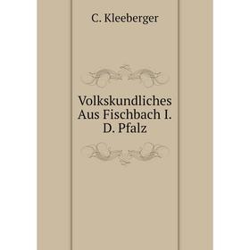 

Книга Volkskundliches Aus Fischbach I. D. Pfalz. C. Kleeberger