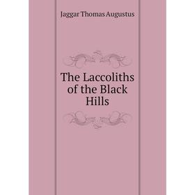 

Книга The Laccoliths of the Black Hills. Jaggar Thomas Augustus