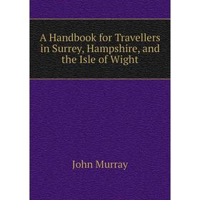 

Книга A Handbook for Travellers in Surrey, Hampshire, and the Isle of Wight. John Murray