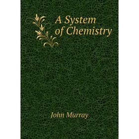 

Книга A System of Chemistry