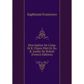 

Книга Description De L'imp. Et R. Palais Pitti Et Du R. Jardin De Boboli (French Edition). Inghirami Francesco