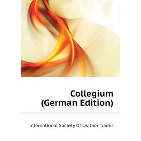 

Книга Collegium (German Edition). International Society of Leather Trades