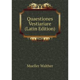 

Книга Quaestiones Vestiariare (Latin Edition). Mueller Walther