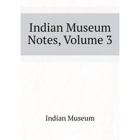 

Книга Indian Museum Notes. Volume 3