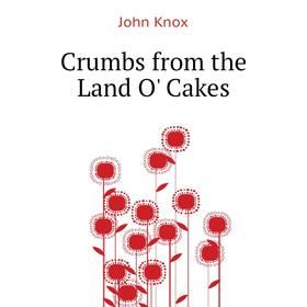 

Книга Crumbs from the Land O' Cakes