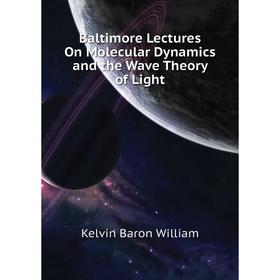 

Книга Baltimore Lectures On Molecular Dynamics and the Wave Theory of Light. Kelvin Baron William